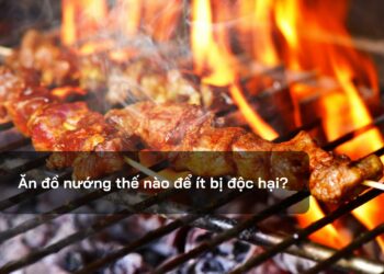Ăn đồ nướng thế nào để ít bị độc hại?