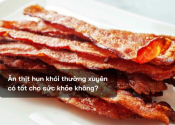 Ăn thịt hun khói thường xuyên có tốt cho sức khỏe không?
