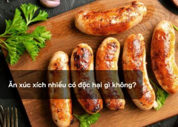 Ăn xúc xích nhiều có độc hại gì không?