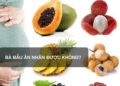 Bà bầu ăn nhãn được không?