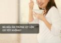 Bà bầu ăn trứng vịt lộn có tốt không?