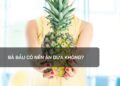 Bà bầu có nên ăn dứa không?