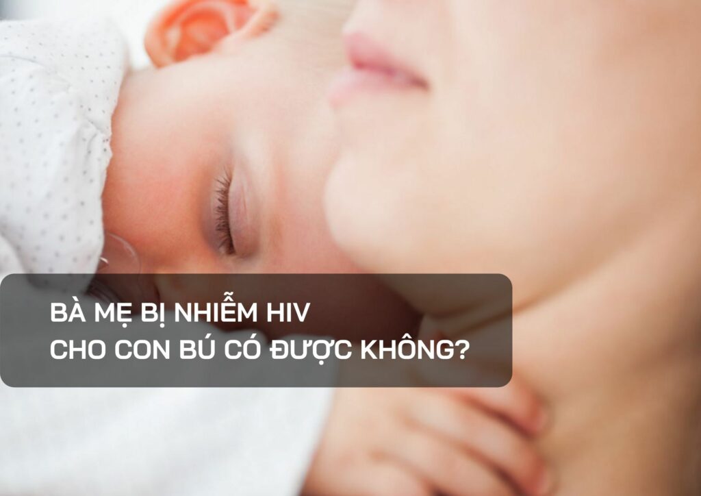 Bà mẹ bị nhiễm HIV cho con bú có được không?