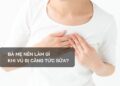 Bà mẹ nên làm gì khi vú bị căng tức sữa?