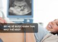 Bà mẹ sẽ được khám thai như thế nào?
