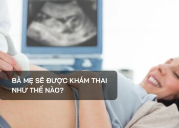 Bà mẹ sẽ được khám thai như thế nào?
