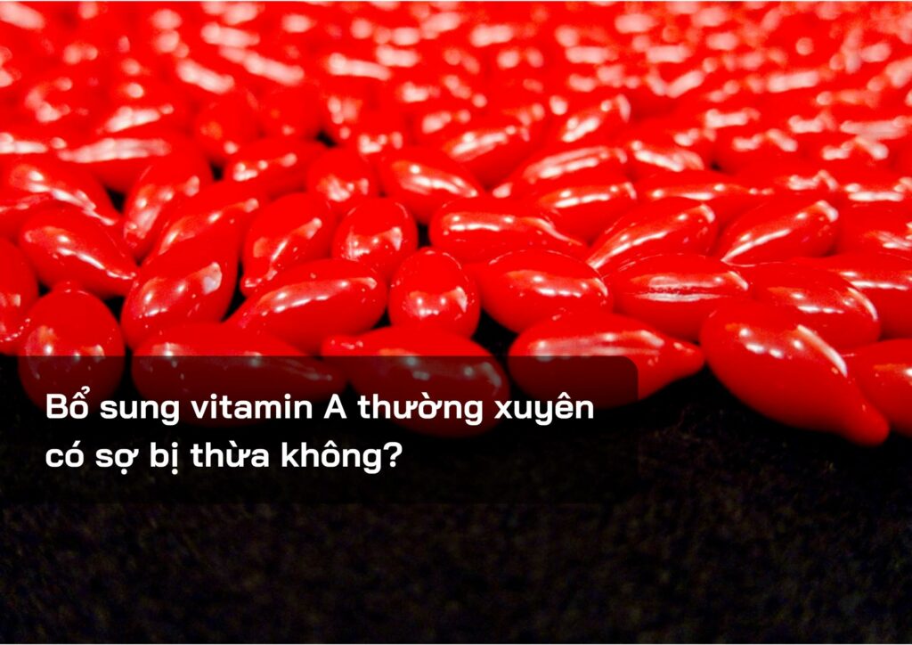 Bổ sung vitamin A thường xuyên có sợ bị thừa không?