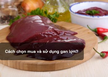 Cách chọn mua và sử dụng gan lợn?