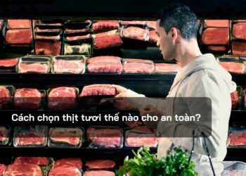 Cách chọn thịt tươi thế nào cho an toàn?