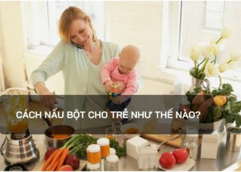 Cách nấu bột cho trẻ như thế nào?
