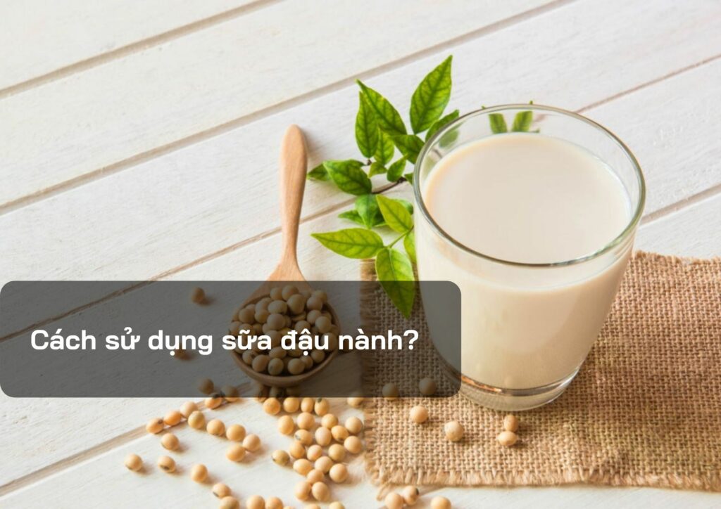 Cách sử dụng sữa đậu nành?