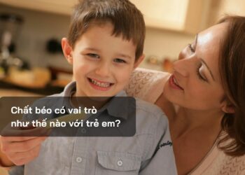 Chất béo có vai trò như thế nào với trẻ em?