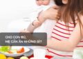 Cho con bú, mẹ cần ăn những gì?