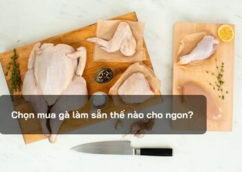 Chọn mua gà làm sẵn thế nào cho ngon?