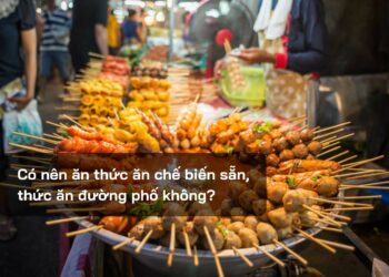 Có nên ăn thức ăn chế biến sẵn, thức ăn đường phố không?