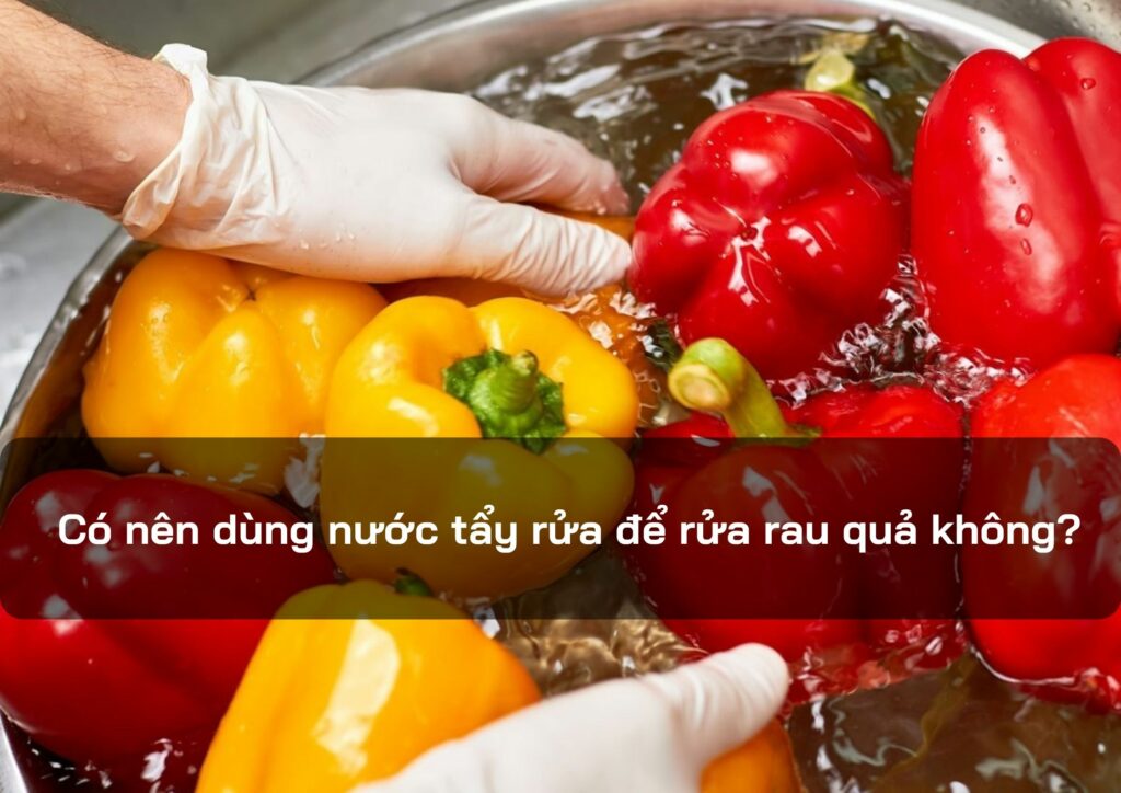 Có nên dùng nước tẩy rửa để rửa rau quả không?