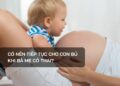 Có nên tiếp tục cho con bú khi bà mẹ có thai?