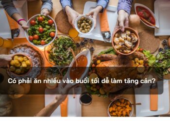 Có phải ăn nhiều vào buổi tối dễ làm tăng cân?