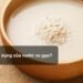 Công dụng của nước vo gạo?