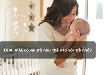 DHA, ARA có vai trò như thế nào với trẻ nhỏ?