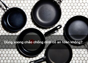 Dùng xoong chảo chống dính có an toàn không?