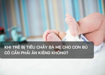 Khi trẻ bị tiêu chảy bà mẹ cho con bú có cần phải ăn kiêng không?