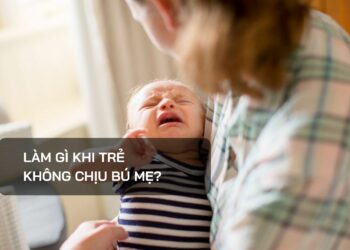 Làm gì khi trẻ không chịu bú mẹ?