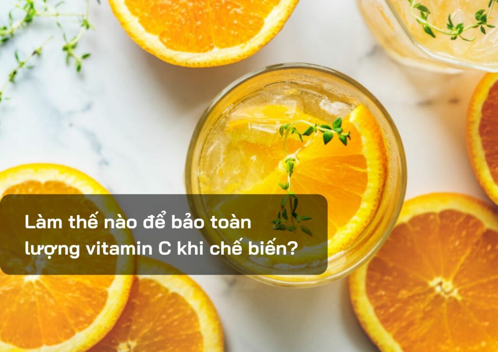 Làm thế nào để bảo toàn lượng vitamin C khi chế biến?