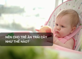 Nên cho trẻ ăn trái cây như thế nào?