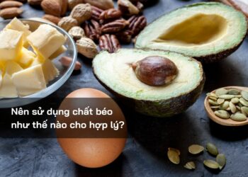 Nên sử dụng chất béo như thế nào cho hợp lý?