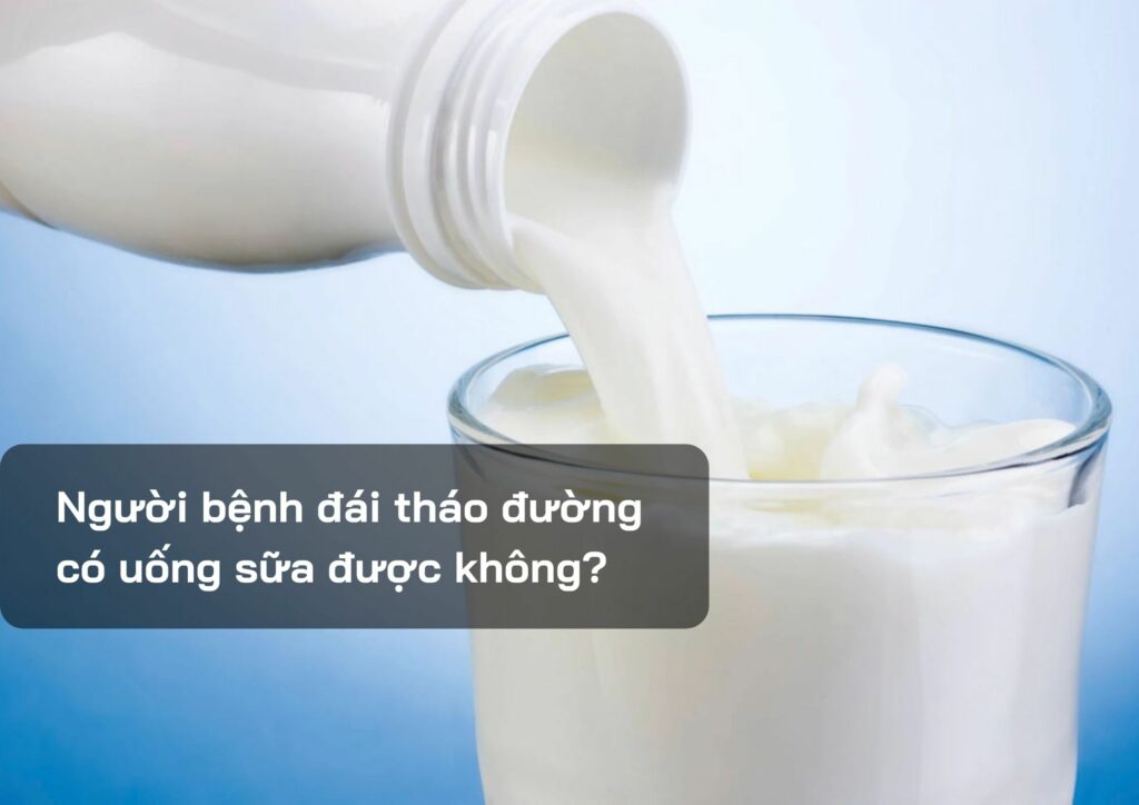 Người bệnh đái tháo đường có uống sữa được không?
