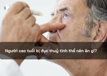 Người cao tuổi bị đục thuỷ tinh thể nên ăn gì?