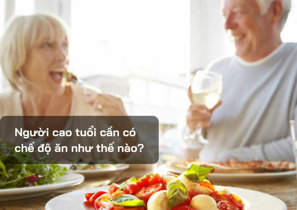 Người cao tuổi cần có chế độ ăn như thế nào?