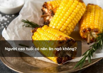Người cao tuổi có nên ăn ngô không?