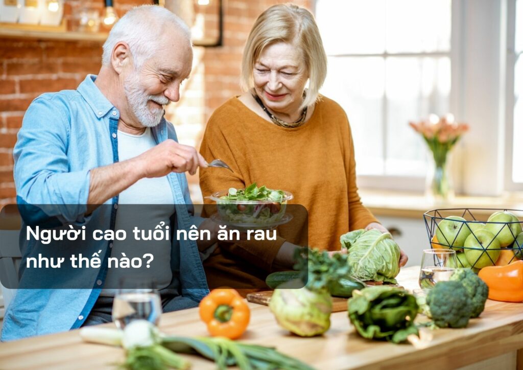 Người cao tuổi nên ăn rau như thế nào?
