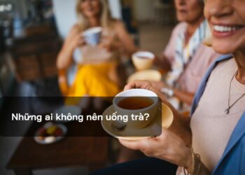 Những ai không nên uống trà?
