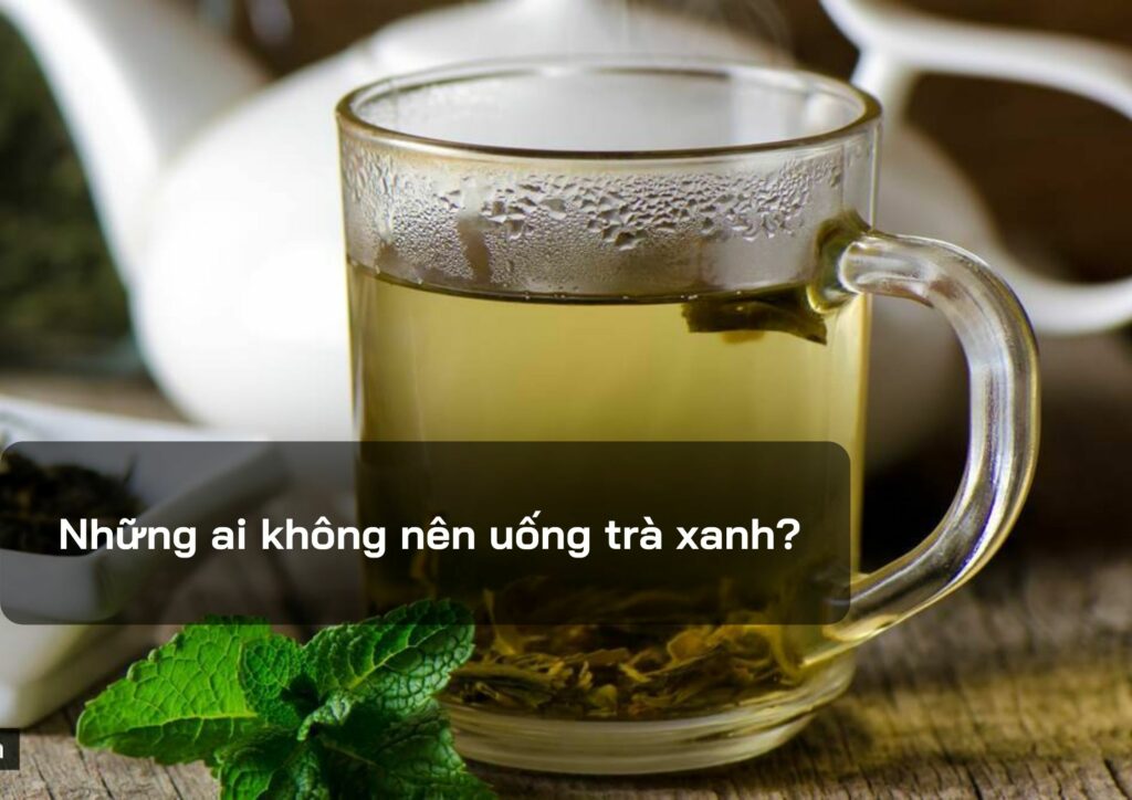 Những ai không nên uống trà xanh?