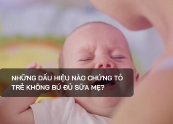 Những dấu hiệu nào chứng tỏ trẻ không bú đủ sữa mẹ?