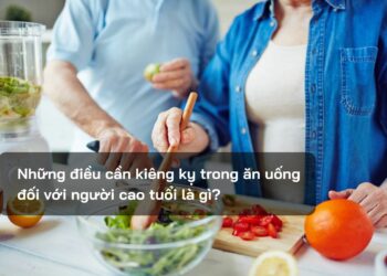 Những điều cần kiêng kỵ trong ăn uống đối với người cao tuổi là gì?