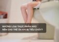 Những loại thực phẩm nào nên cho trẻ ăn khi bị tiêu chảy?