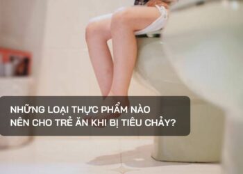 Những loại thực phẩm nào nên cho trẻ ăn khi bị tiêu chảy?