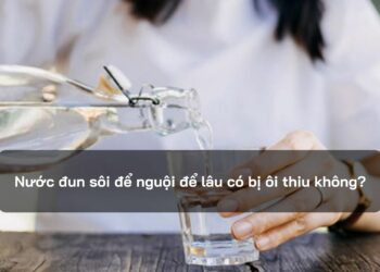 Nước đun sôi để nguội để lâu có bị ôi thiu không?