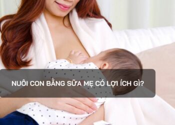Nuôi con bằng sữa mẹ có lợi ích gì?