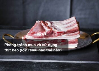 Phòng tránh mua và sử dụng thịt heo (lợn) siêu nạc thế nào?