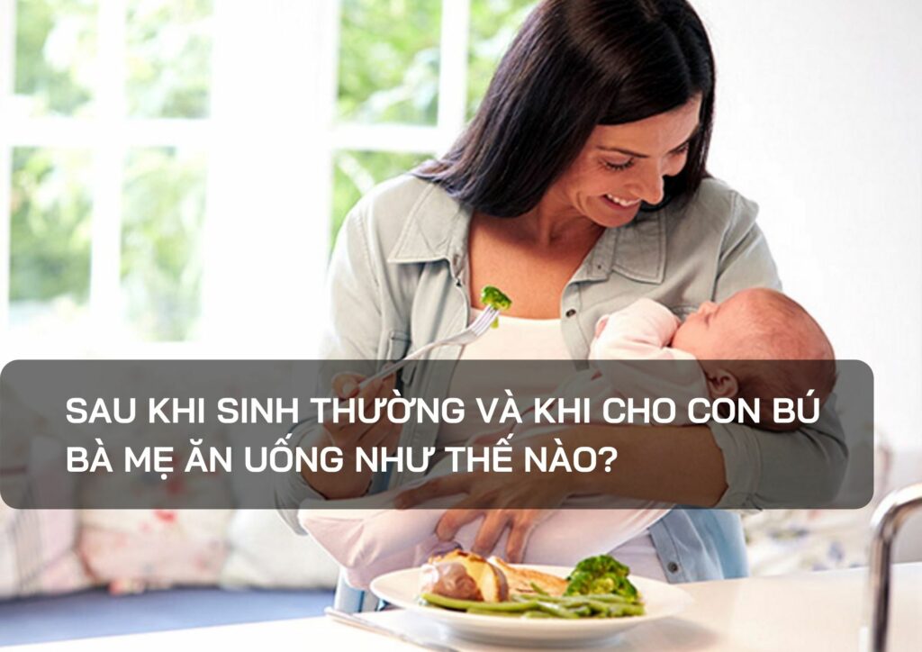 Sau khi sinh thường và khi cho con bú bà mẹ ăn uống như thế nào?