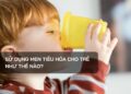 Sử dụng men tiêu hóa cho trẻ như thế nào?