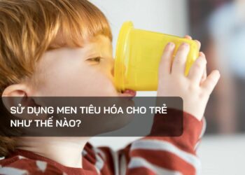 Sử dụng men tiêu hóa cho trẻ như thế nào?