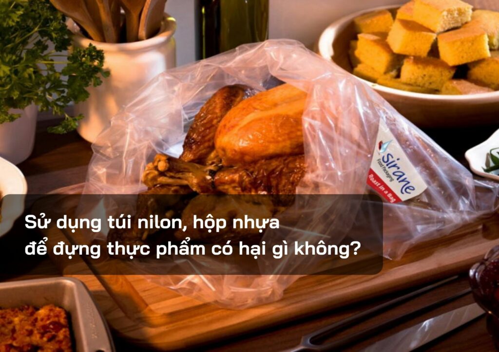 Sử dụng túi nilon, hộp nhựa để đựng thực phẩm có hại gì không?
