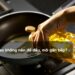 Tại sao không nên để dầu, mỡ gần bếp?