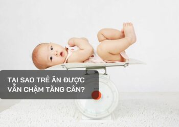 Tại sao trẻ ăn được vẫn chậm tăng cân?